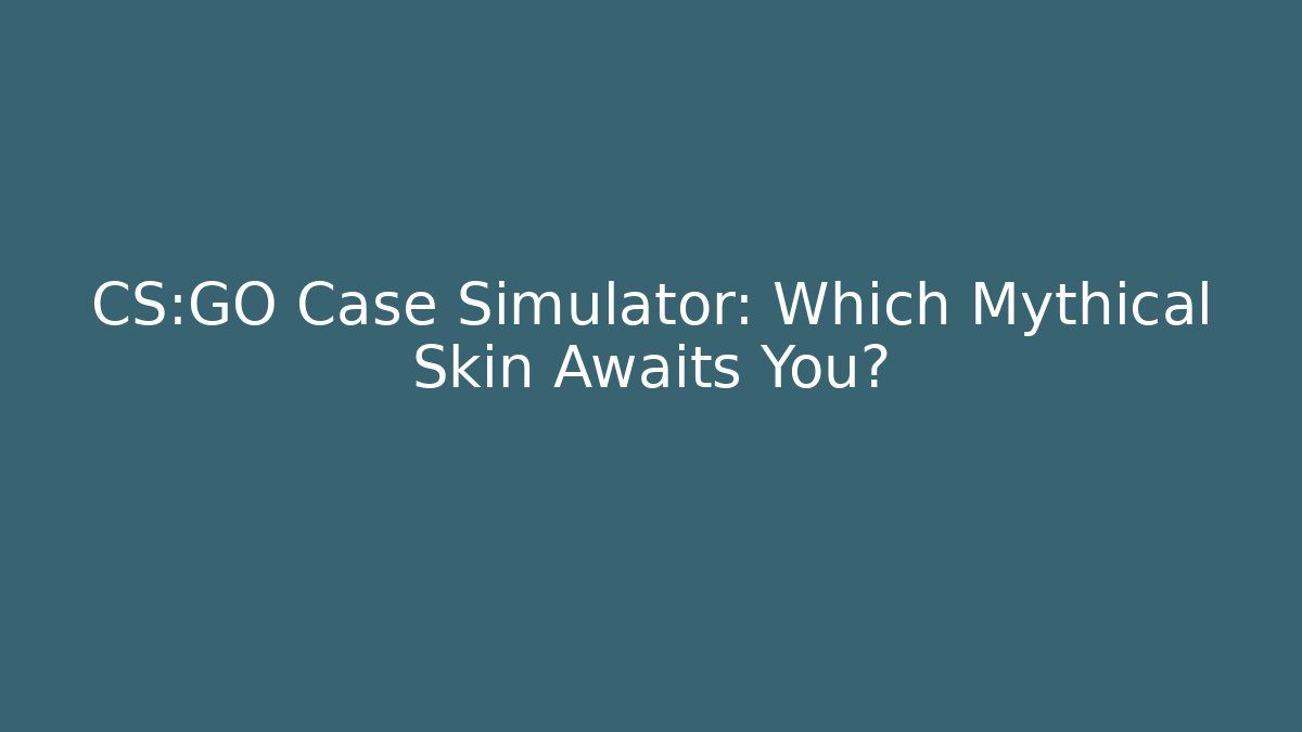CS:GO Case Simulator: Which Mythical Skin Awaits You?