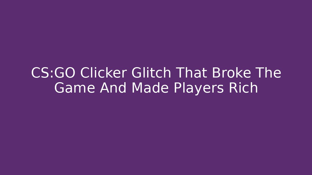 CS:GO Clicker Glitch That Broke The Game And Made Players Rich