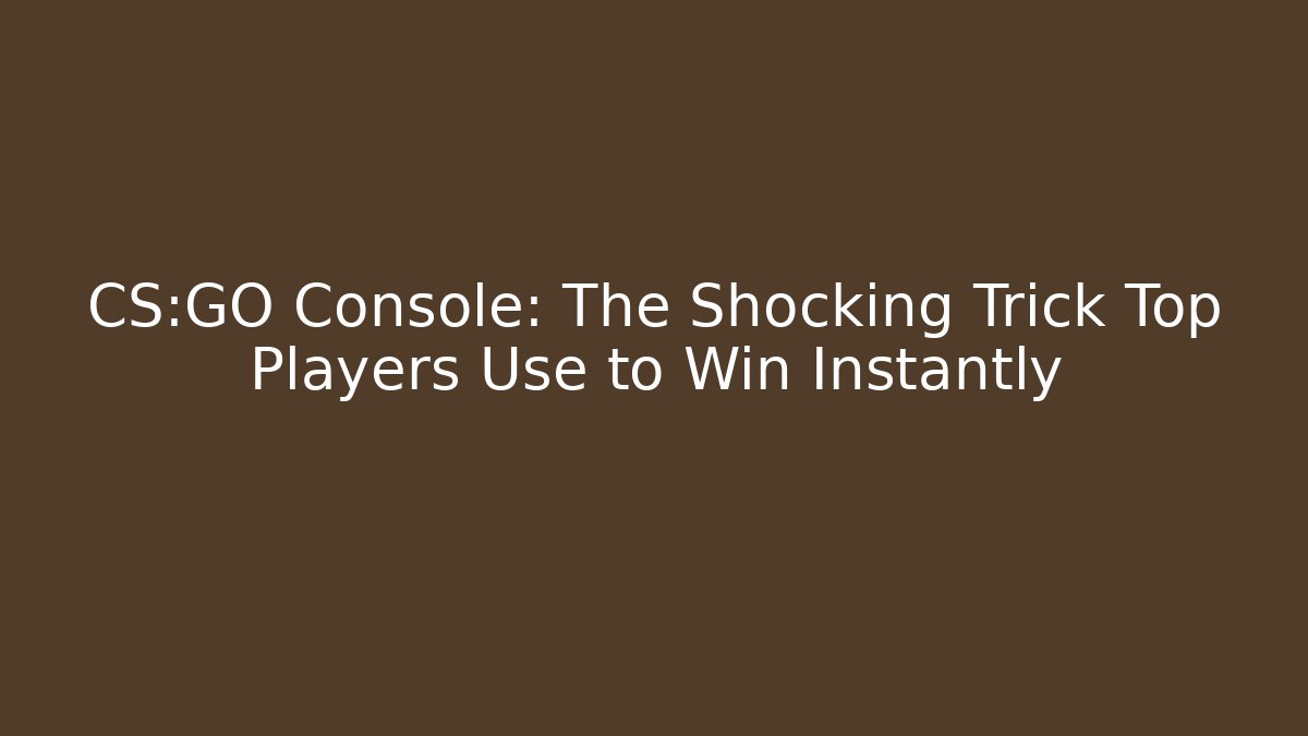 CS:GO Console: The Shocking Trick Top Players Use to Win Instantly - Create More Assets