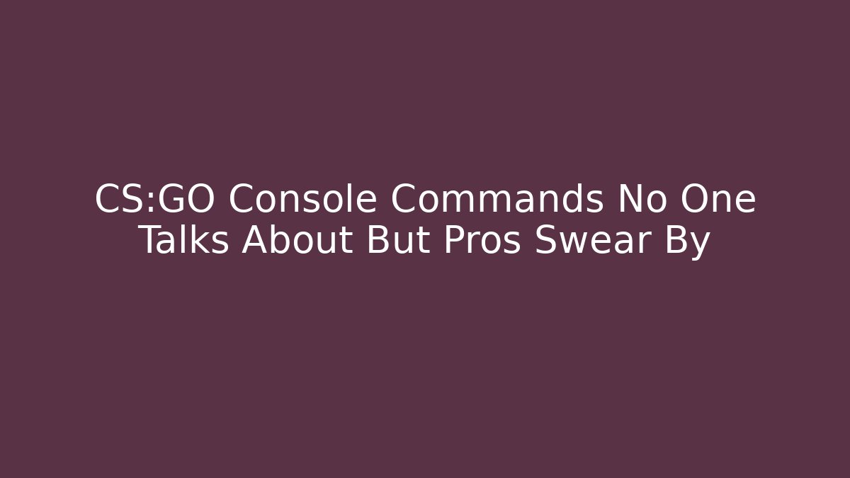 CS:GO Console Commands No One Talks About But Pros Swear By - Create More Assets
