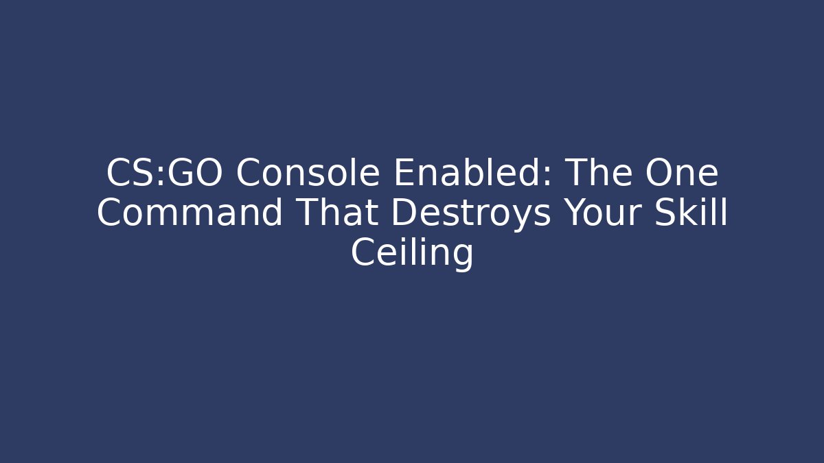 CS:GO Console Enabled: The One Command That Destroys Your Skill Ceiling
