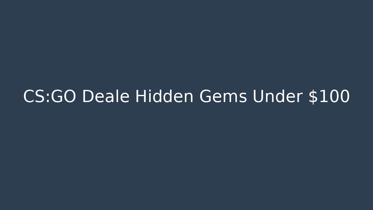 CS:GO Deale Hidden Gems Under $100