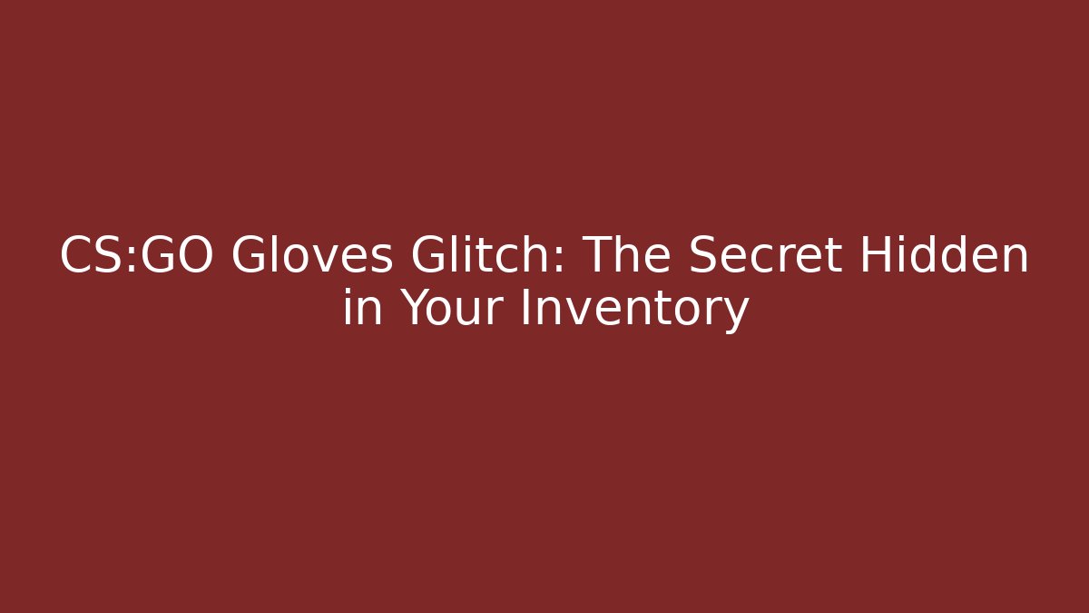 CS:GO Gloves Glitch: The Secret Hidden in Your Inventory