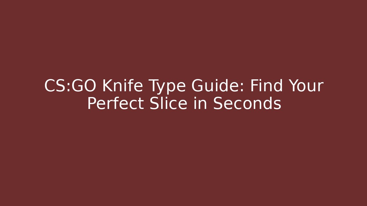 CS:GO Knife Type Guide: Find Your Perfect Slice in Seconds - Create More Assets