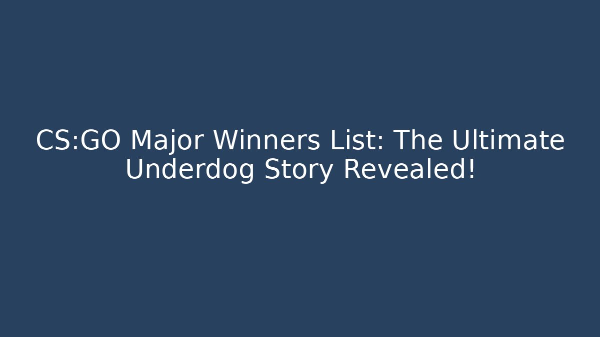CS:GO Major Winners List: The Ultimate Underdog Story Revealed!