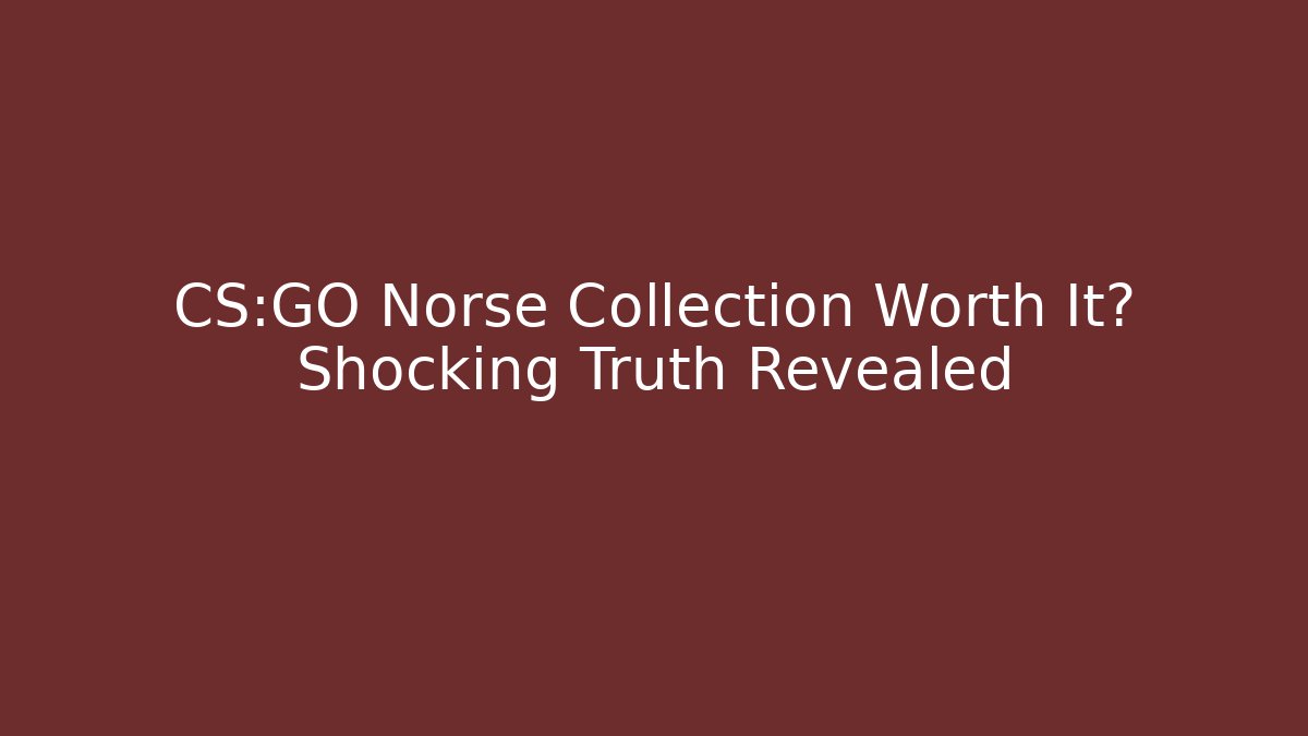 CS:GO Norse Collection Worth It? Shocking Truth Revealed - Create More Assets