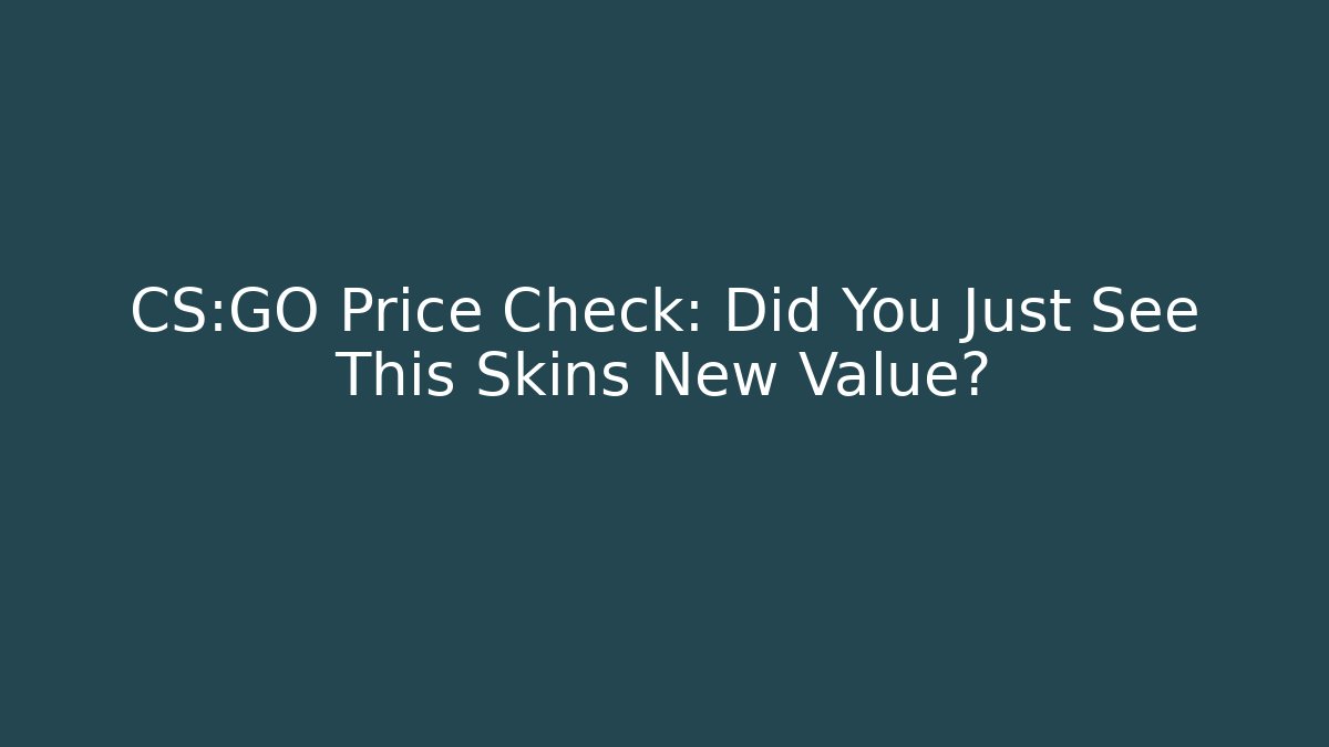 CS:GO Price Check: Did You Just See This Skins New Value?