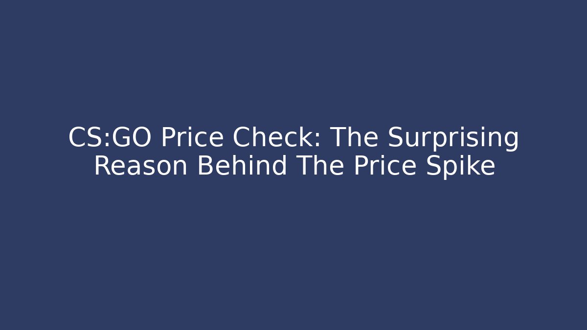 CS:GO Price Check: The Surprising Reason Behind The Price Spike