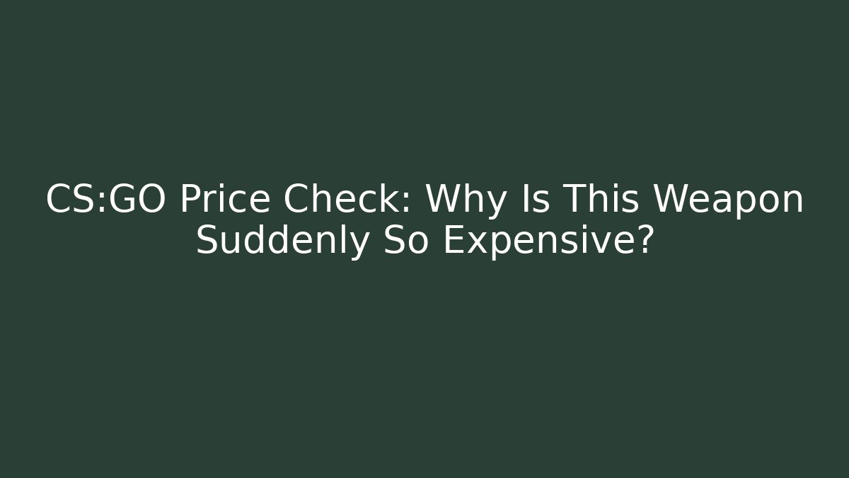 CS:GO Price Check: Why Is This Weapon Suddenly So Expensive?