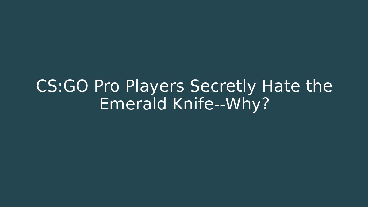 CS:GO Pro Players Secretly Hate the Emerald Knife—Why? - Create More Assets