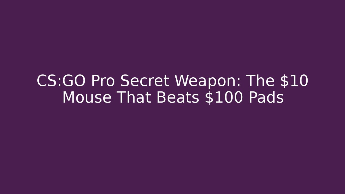 CS:GO Pro Secret Weapon: The $10 Mouse That Beats $100 Pads