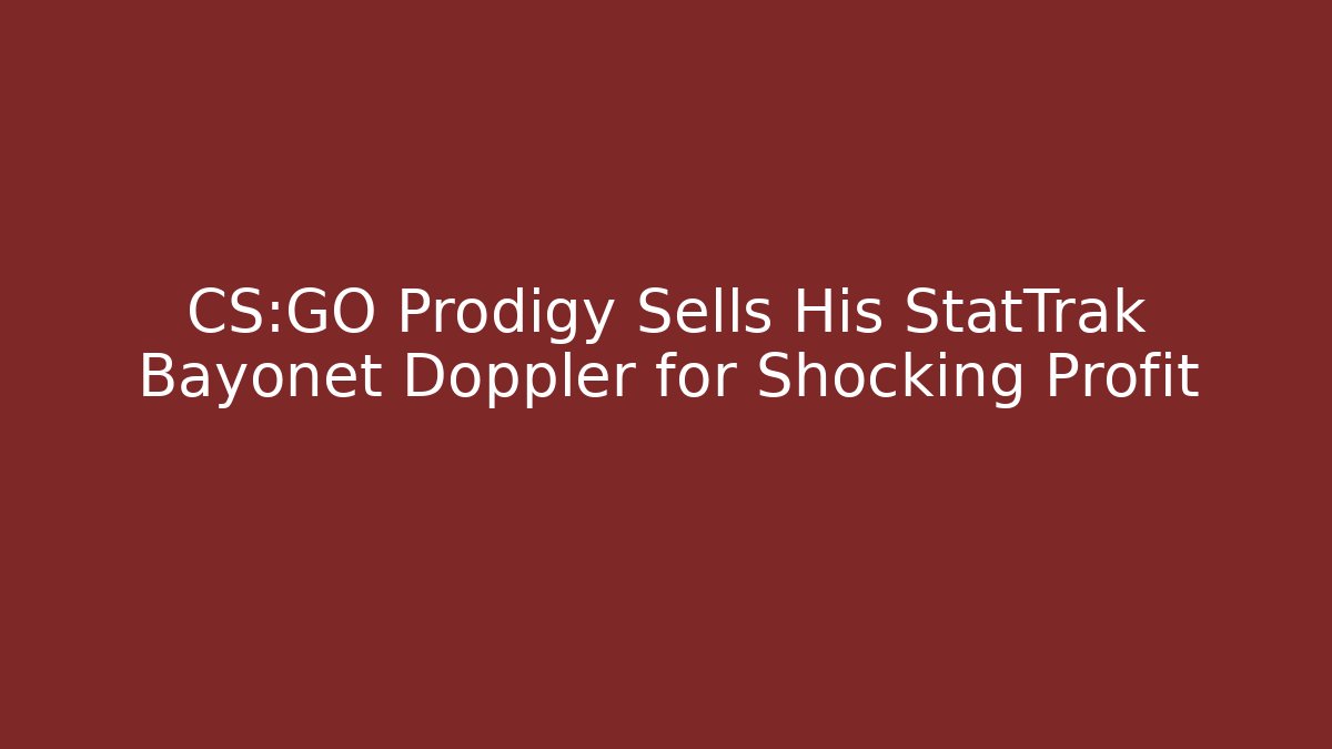 CS:GO Prodigy Sells His StatTrak Bayonet Doppler for Shocking Profit
