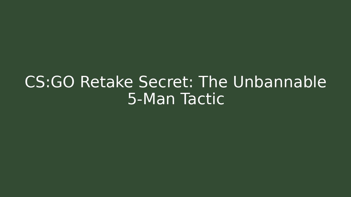 CS:GO Retake Secret: The Unbannable 5-Man Tactic