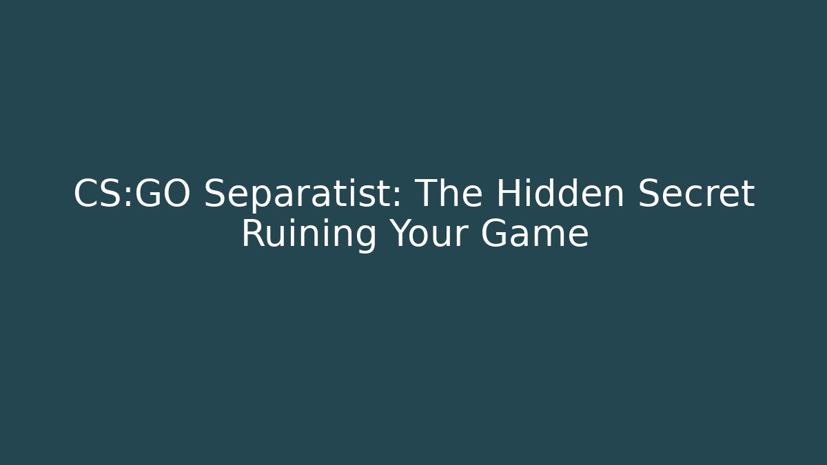CS:GO Separatist: The Hidden Secret Ruining Your Game
