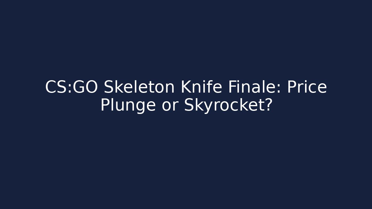 CS:GO Skeleton Knife Finale: Price Plunge or Skyrocket?