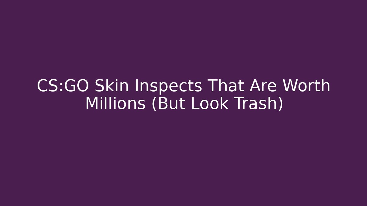 CS:GO Skin Inspects That Are Worth Millions (But Look Trash)