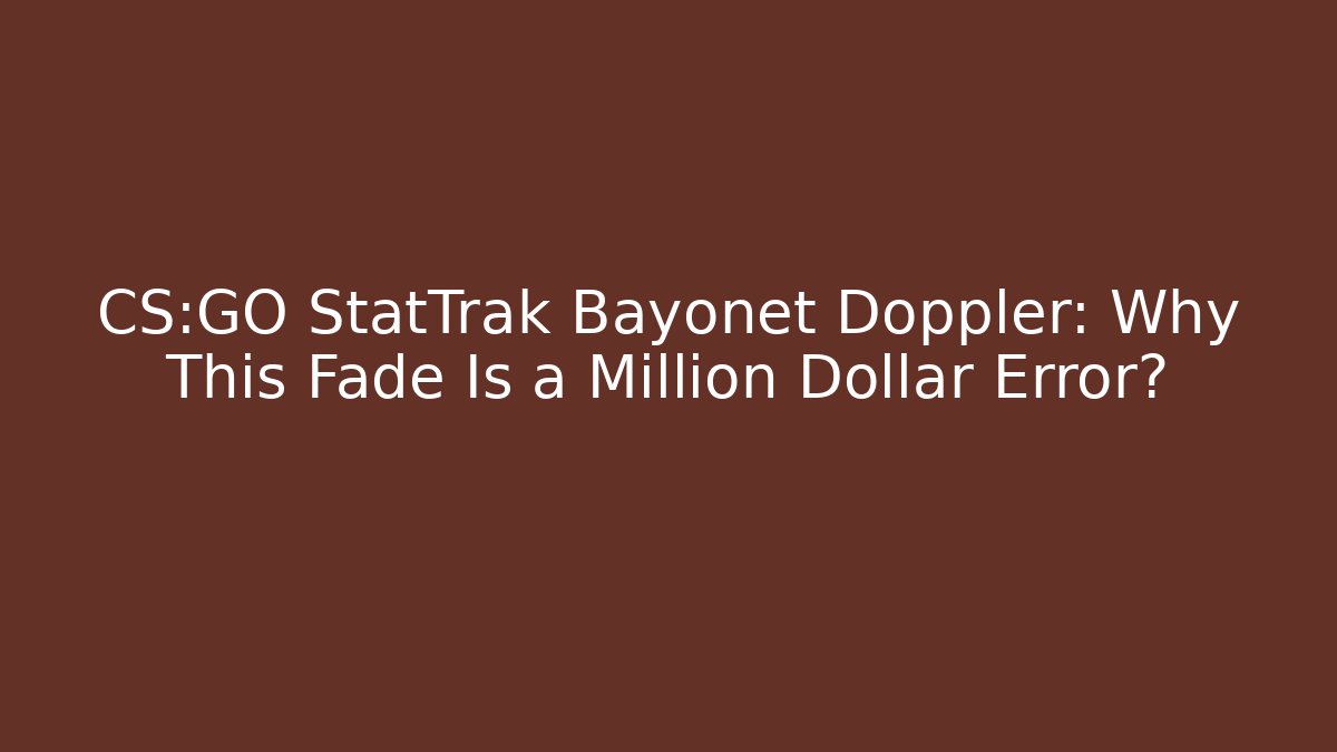 CS:GO StatTrak Bayonet Doppler: Why This Fade Is a Million Dollar Error?