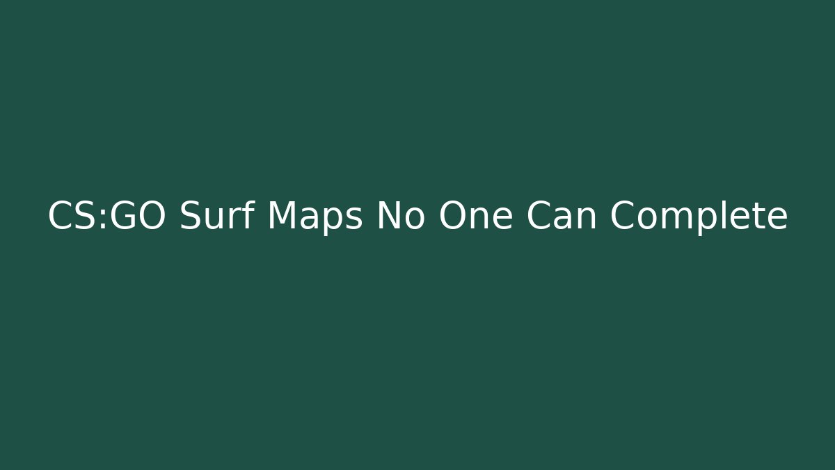 CS:GO Surf Maps No One Can Complete - Create More Assets