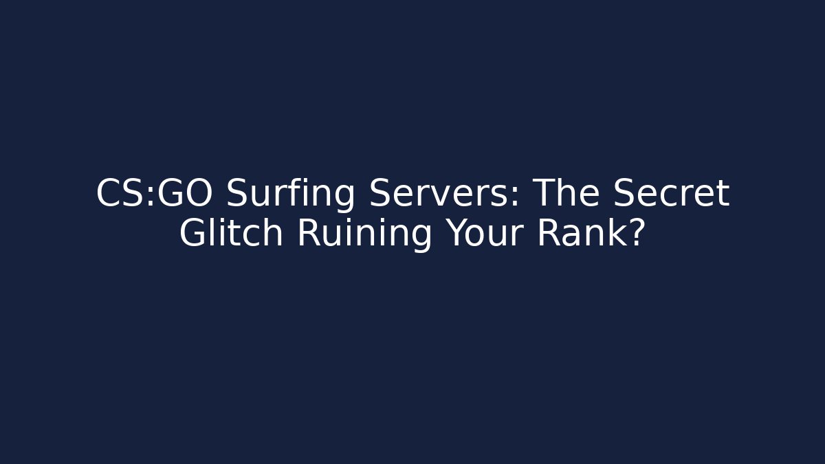 CS:GO Surfing Servers: The Secret Glitch Ruining Your Rank?