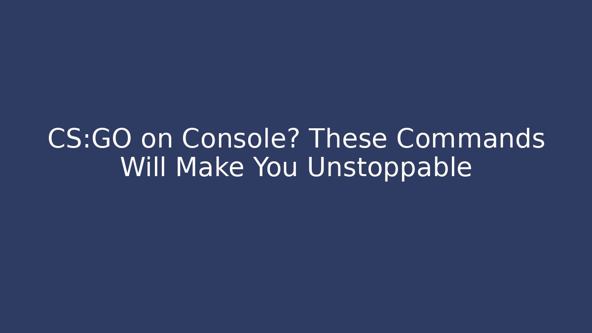 CS:GO on Console? These Commands Will Make You Unstoppable