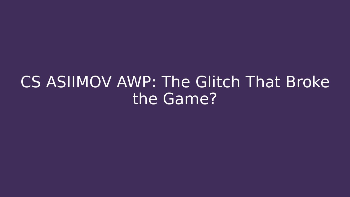 CS ASIIMOV AWP: The Glitch That Broke the Game?