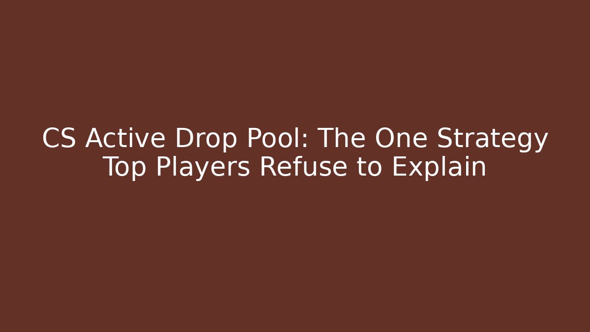 CS Active Drop Pool: The One Strategy Top Players Refuse to Explain - Create More Assets