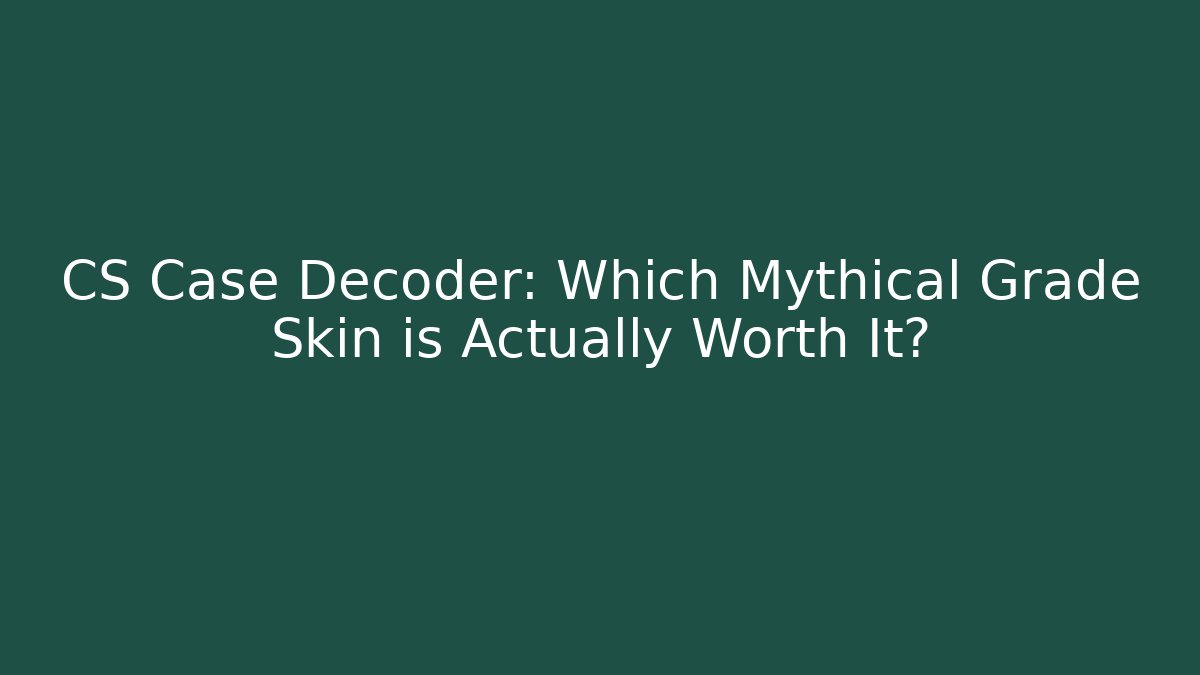 CS Case Decoder: Which Mythical Grade Skin is Actually Worth It?
