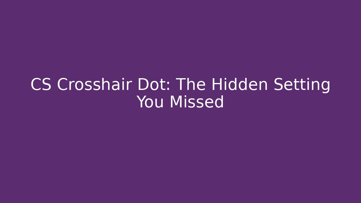 CS Crosshair Dot: The Hidden Setting You Missed