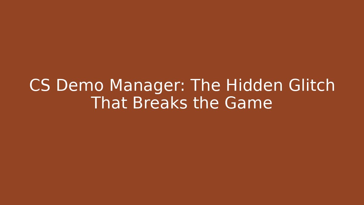 CS Demo Manager: The Hidden Glitch That Breaks the Game