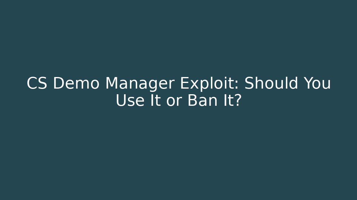 CS Demo Manager Exploit: Should You Use It or Ban It? - Create More Assets