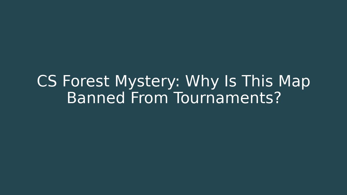 CS Forest Mystery: Why Is This Map Banned From Tournaments?