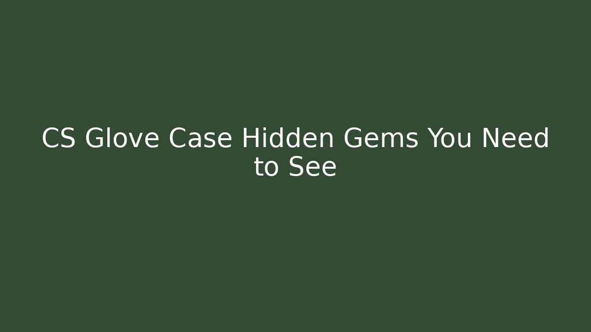 CS Glove Case Hidden Gems You Need to See
