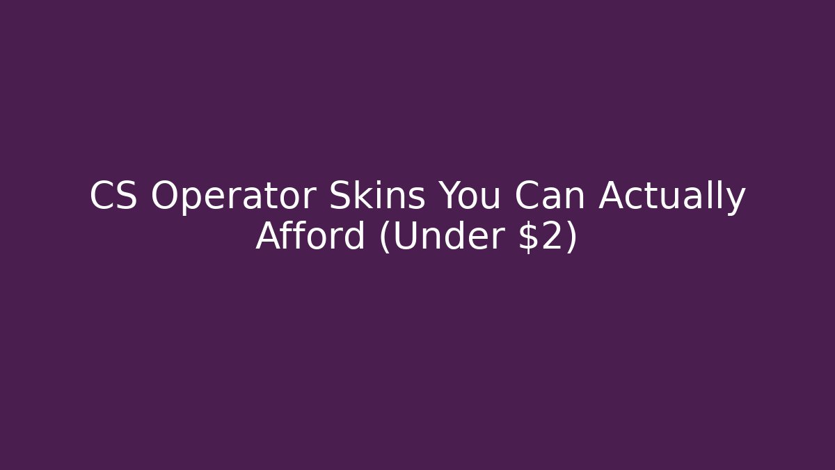 CS Operator Skins You Can Actually Afford (Under $2)