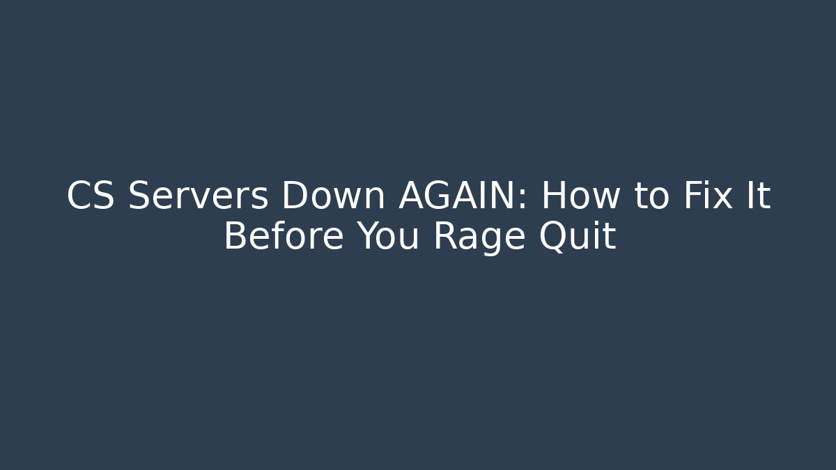 CS Servers Down AGAIN: How to Fix It Before You Rage Quit - Create More Assets