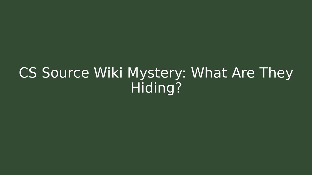 CS Source Wiki Mystery: What Are They Hiding?