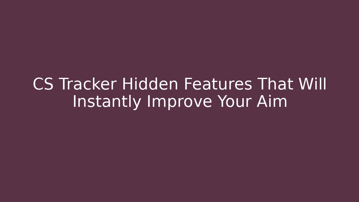 CS Tracker Hidden Features That Will Instantly Improve Your Aim