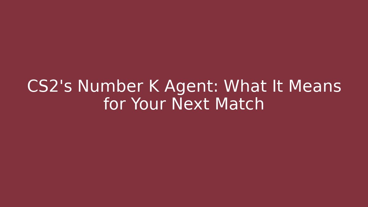 CS2's Number K Agent: What It Means for Your Next Match - Create More Assets