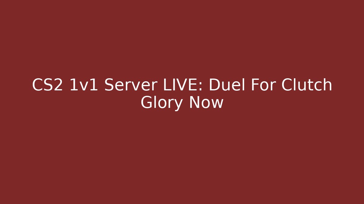 CS2 1v1 Server LIVE: Duel For Clutch Glory Now - Create More Assets