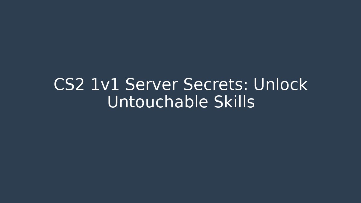 CS2 1v1 Server Secrets: Unlock Untouchable Skills