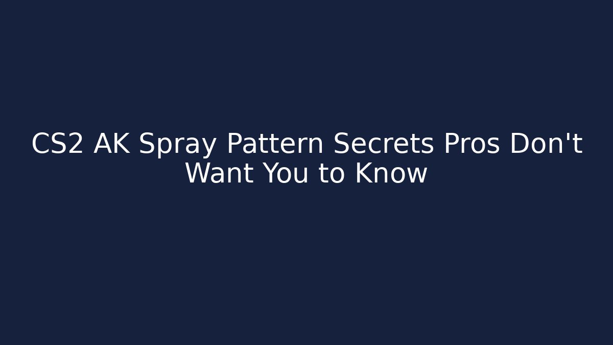 CS2 AK Spray Pattern Secrets Pros Don’t Want You to Know