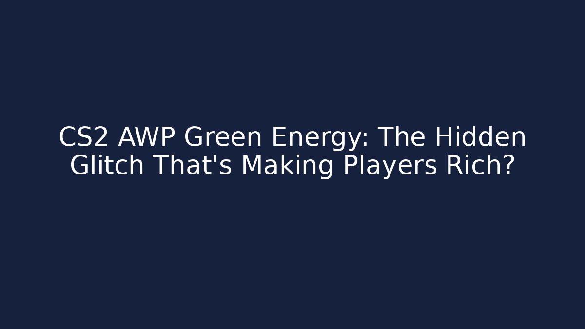 CS2 AWP Green Energy: The Hidden Glitch That's Making Players Rich?