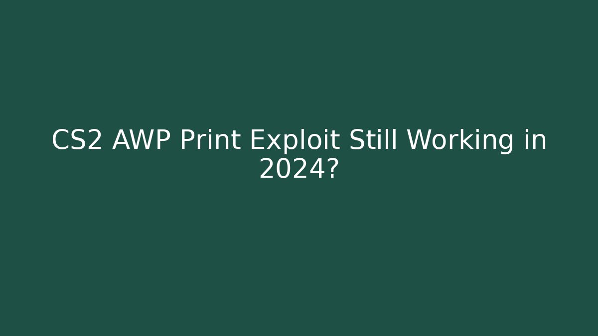 CS2 AWP Print Exploit Still Working in 2024?