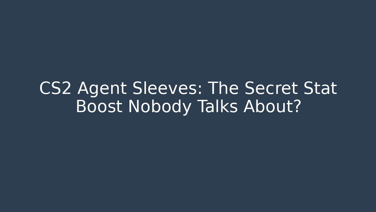 CS2 Agent Sleeves: The Secret Stat Boost Nobody Talks About? - Create More Assets