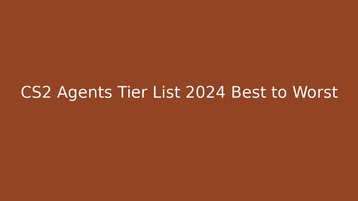 CS2 Agents Tier List 2024 Best to Worst