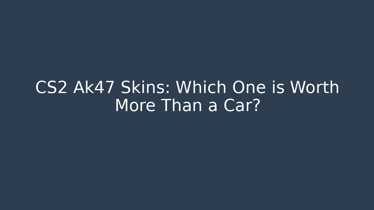 CS2 Ak47 Skins: Which One is Worth More Than a Car? - Create More Assets