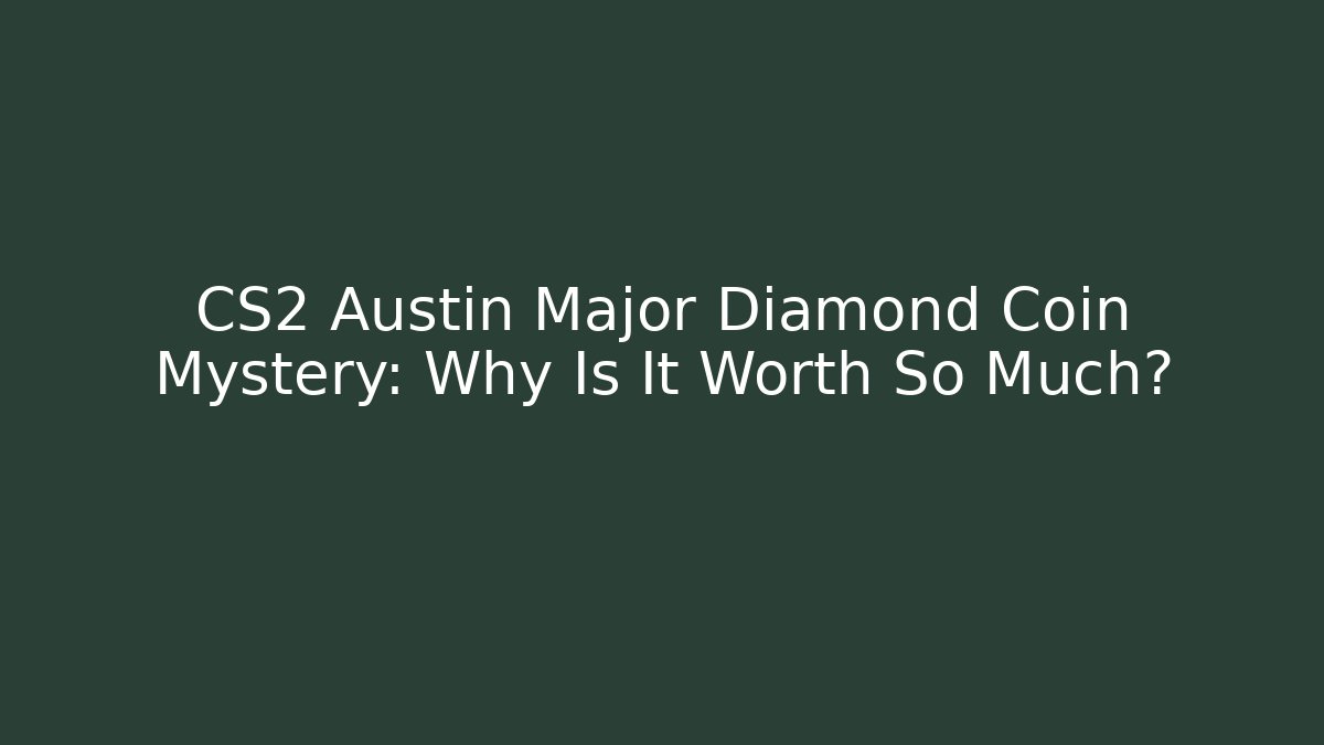 CS2 Austin Major Diamond Coin Mystery: Why Is It Worth So Much?