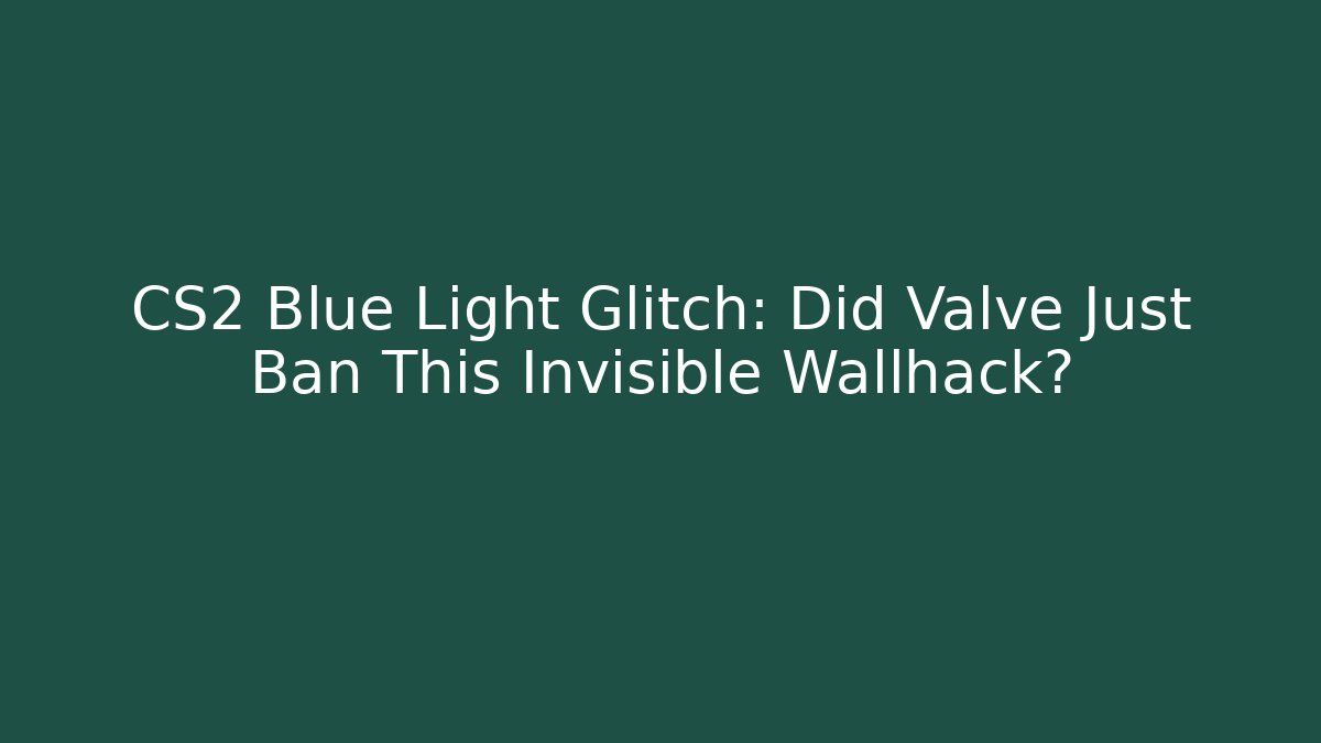 CS2 Blue Light Glitch: Did Valve Just Ban This Invisible Wallhack? - Create More Assets