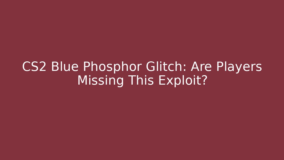 CS2 Blue Phosphor Glitch: Are Players Missing This Exploit? - Create More Assets