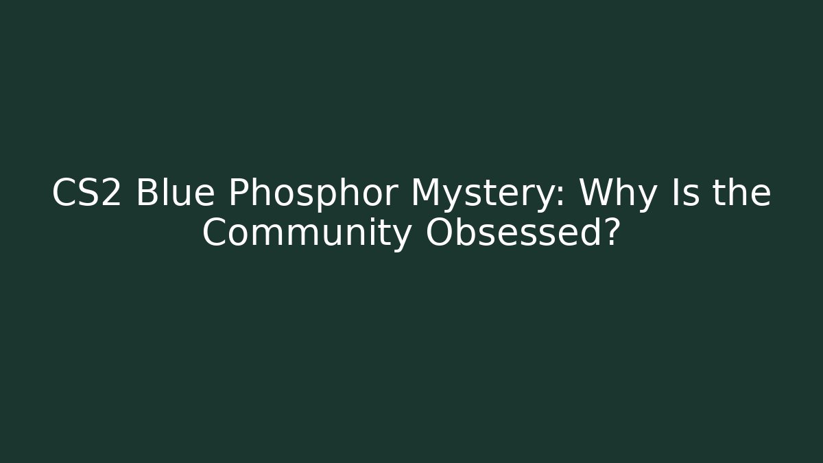 CS2 Blue Phosphor Mystery: Why Is the Community Obsessed?