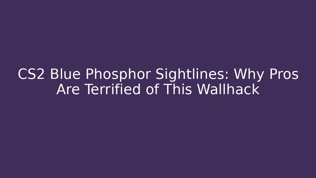 CS2 Blue Phosphor Sightlines: Why Pros Are Terrified of This Wallhack